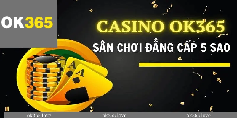 Các Lợi Thế Nổi Bật Tại Casino OK365